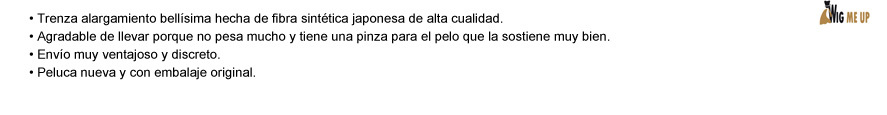 • Trenza alargamiento bellísima hecha de fibra sintética japonesa de alta cualidad. • Agradable de llevar porque no pesa mucho y tiene una pinza para el pelo que la sostiene muy bien. • Envío muy ventajoso y discreto. • Peluca nueva y con embalaje original.