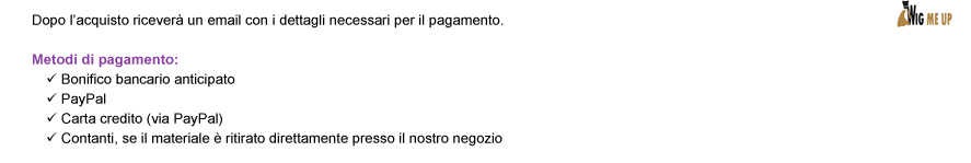 Dopo l’acquisto riceverà un email con i dettagli necessari per il pagamento. Metodi di pagamento: Bonifico bancario anticipato | PayPal | Carta credito (via PayPal) | Contanti, se il materiale è ritirato direttamente presso il nostro negozio